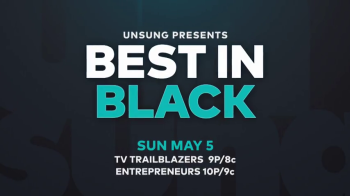 Unsung Presents: Best in Black Highlights TV Trailblazers & Entrepreneurs on Sunday, May 5